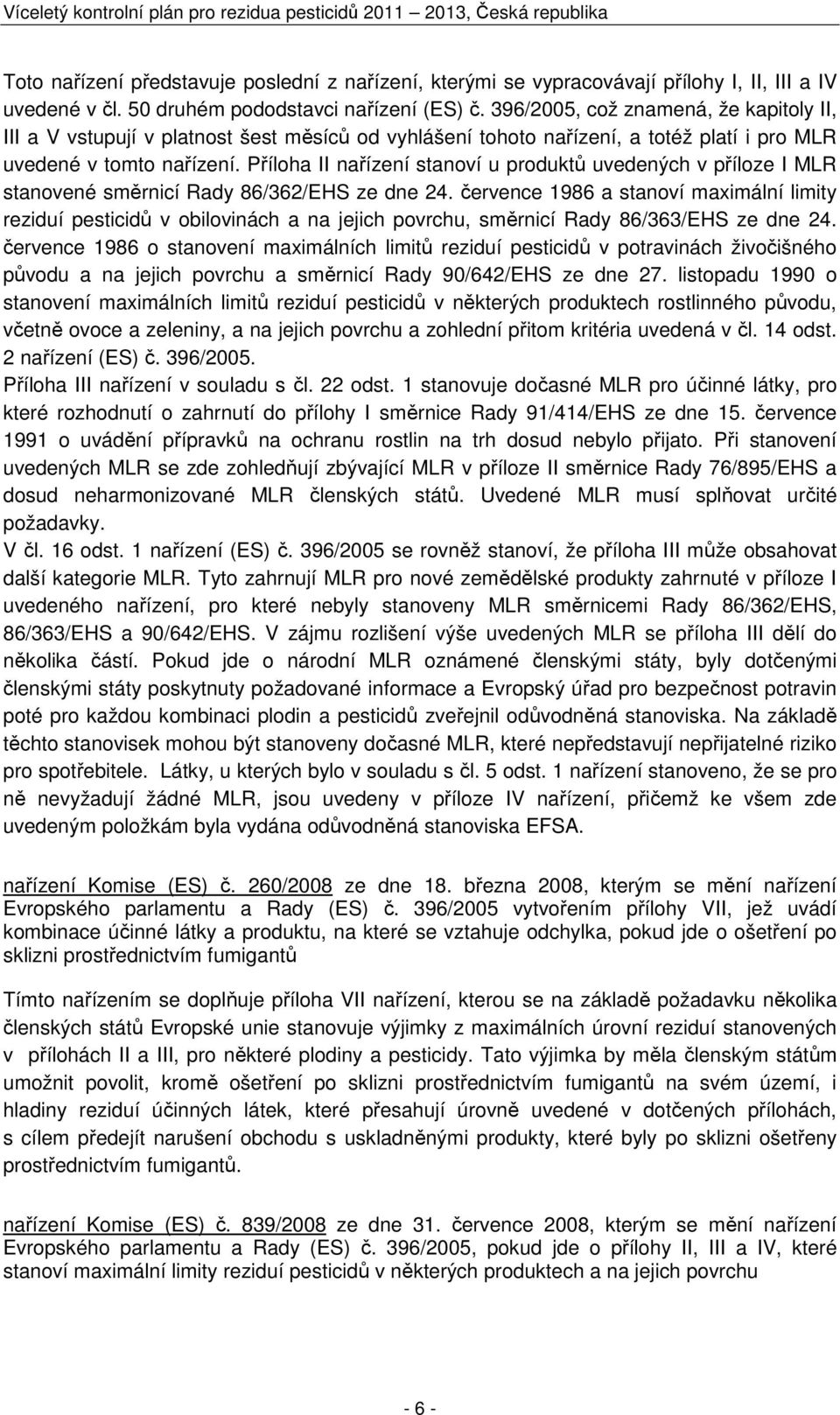 Příloha II nařízení stanoví u produktů uvedených v příloze I MLR stanovené směrnicí Rady 86/362/EHS ze dne 24.