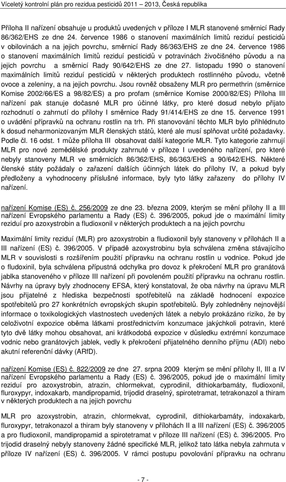 července 1986 o stanovení maximálních limitů reziduí pesticidů v potravinách živočišného původu a na jejich povrchu a směrnicí Rady 90/642/EHS ze dne 27.