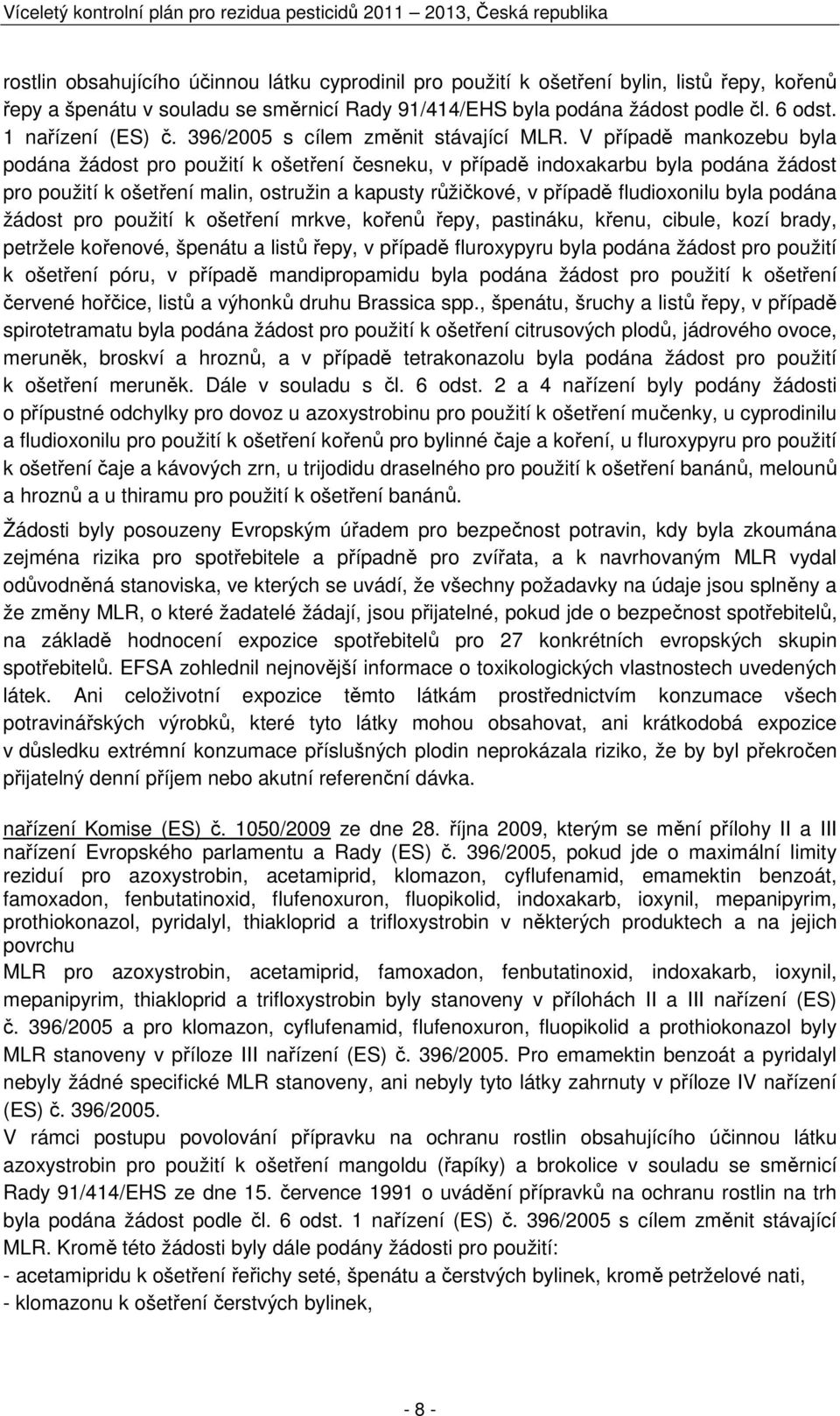 V případě mankozebu byla podána žádost pro použití k ošetření česneku, v případě indoxakarbu byla podána žádost pro použití k ošetření malin, ostružin a kapusty růžičkové, v případě fludioxonilu byla