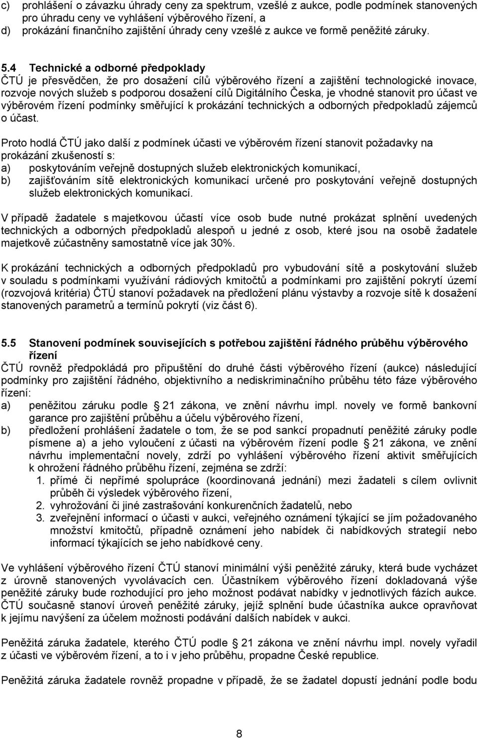 4 Technické a odborné předpoklady ČTÚ je přesvědčen, že pro dosažení cílů výběrového řízení a zajištění technologické inovace, rozvoje nových služeb s podporou dosažení cílů Digitálního Česka, je