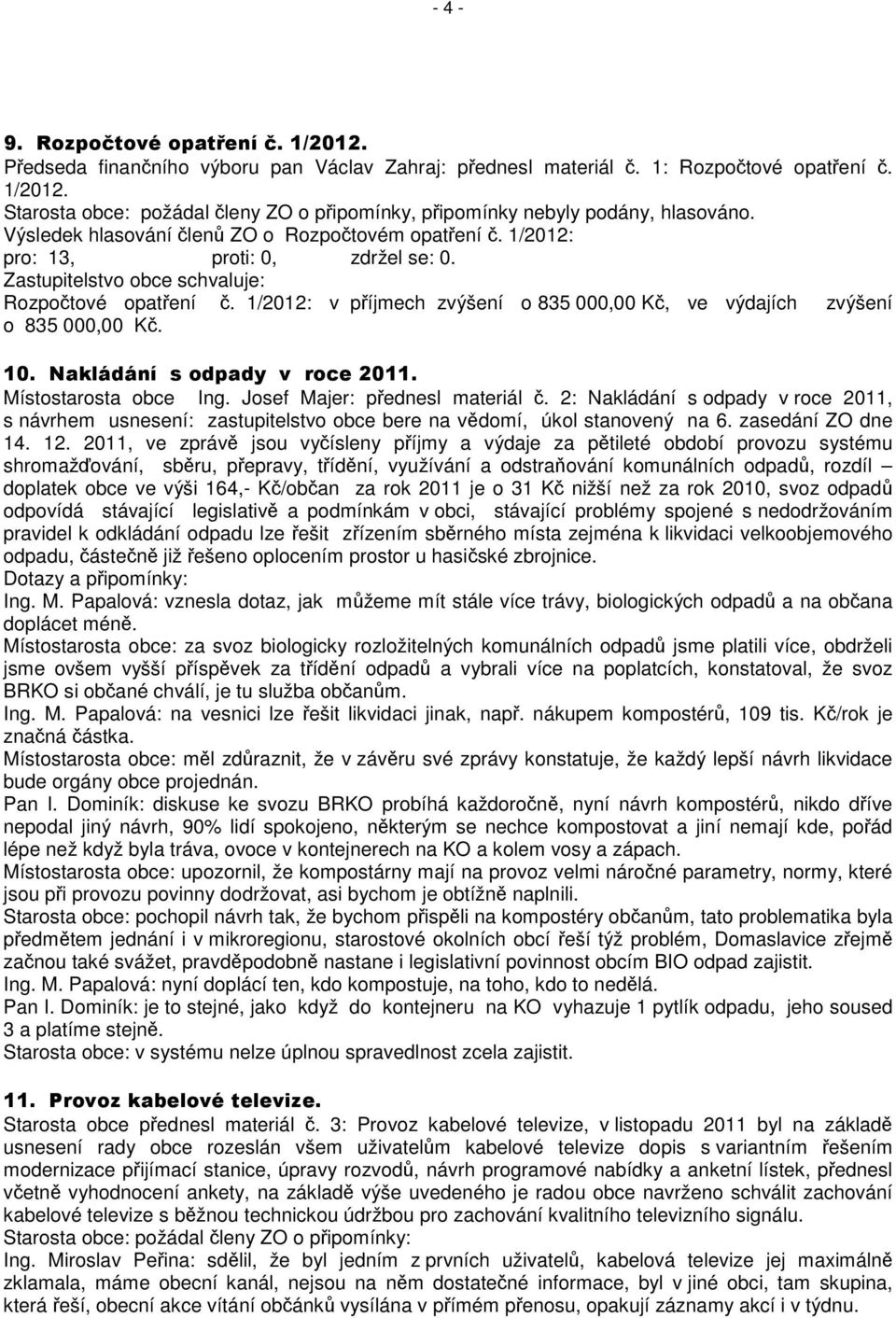 10. Nakládání s odpady v roce 2011. Místostarosta obce Ing. Josef Majer: přednesl materiál č.