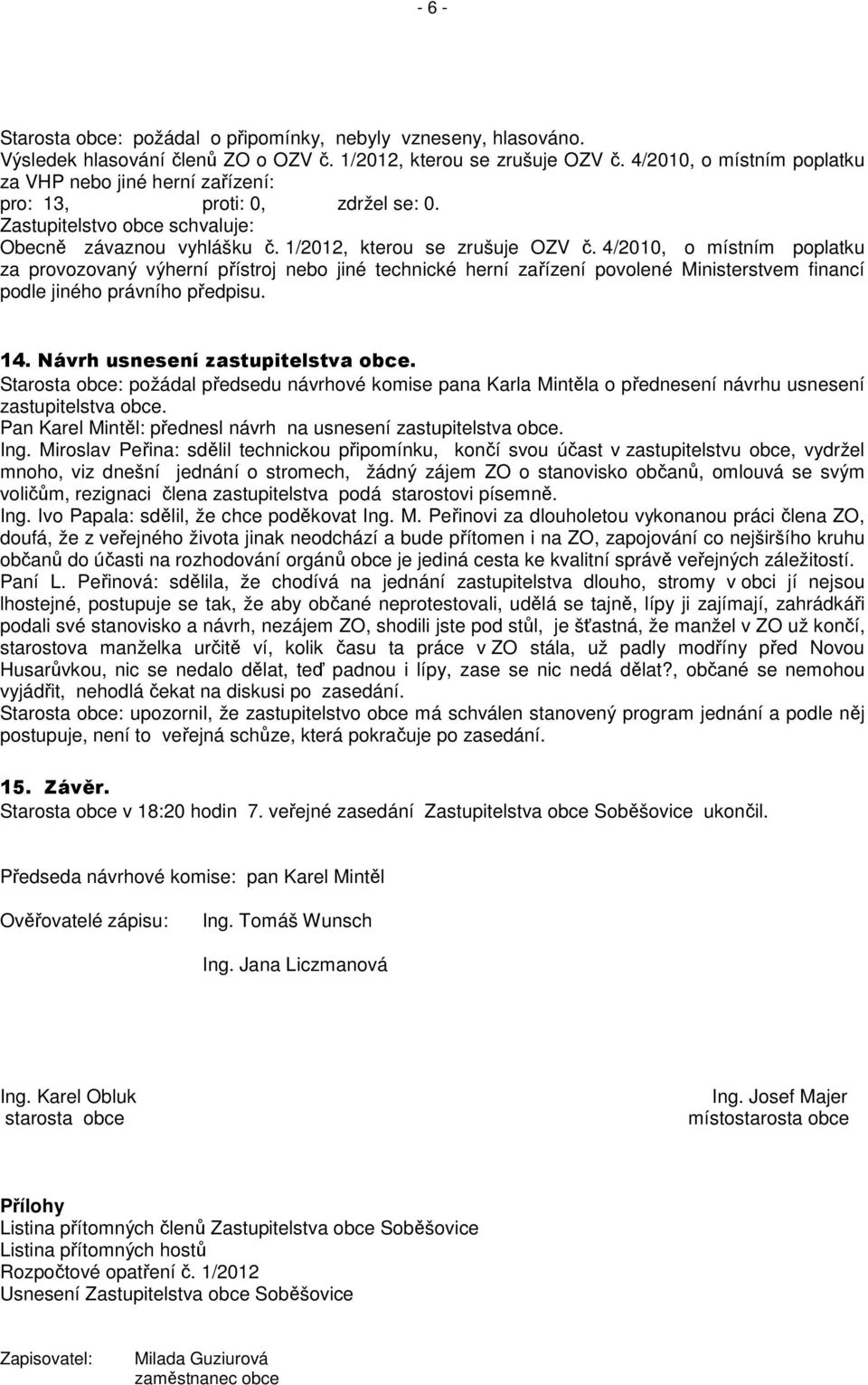 4/2010, o místním poplatku za provozovaný výherní přístroj nebo jiné technické herní zařízení povolené Ministerstvem financí podle jiného právního předpisu. 14. Návrh usnesení zastupitelstva obce.