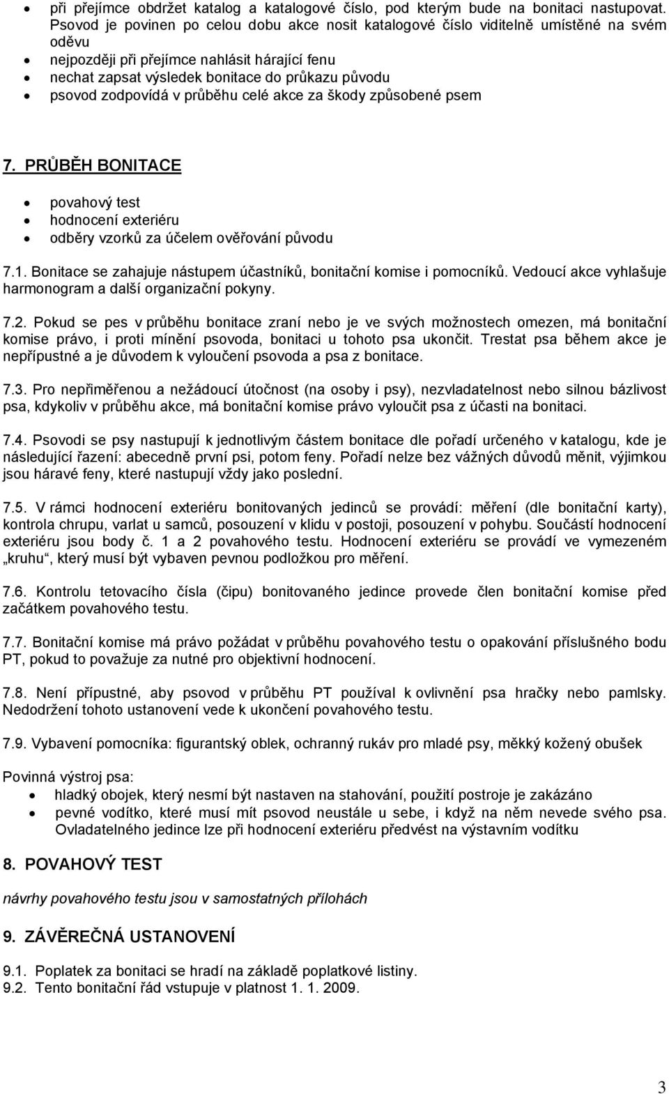 zodpovídá v průběhu celé akce za škody způsobené psem 7. PRŮBĚH BONITACE povahový test hodnocení exteriéru odběry vzorků za účelem ověřování původu 7.1.