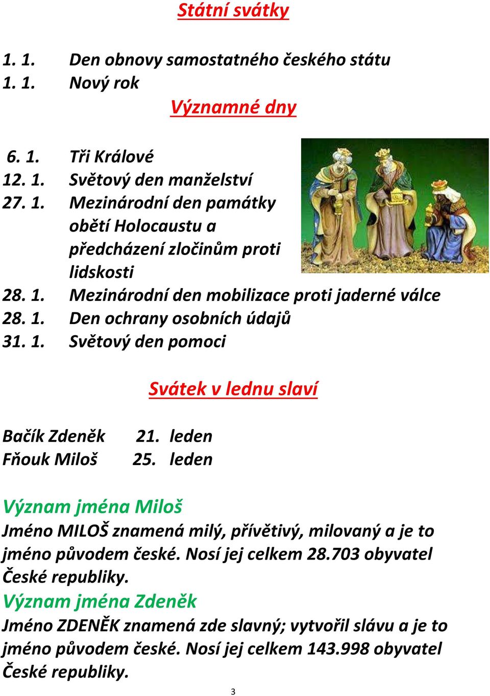 leden Význam jména Miloš Jméno MILOŠ znamená milý, přívětivý, milovaný a je to jméno původem české. Nosí jej celkem 28.703 obyvatel České republiky.