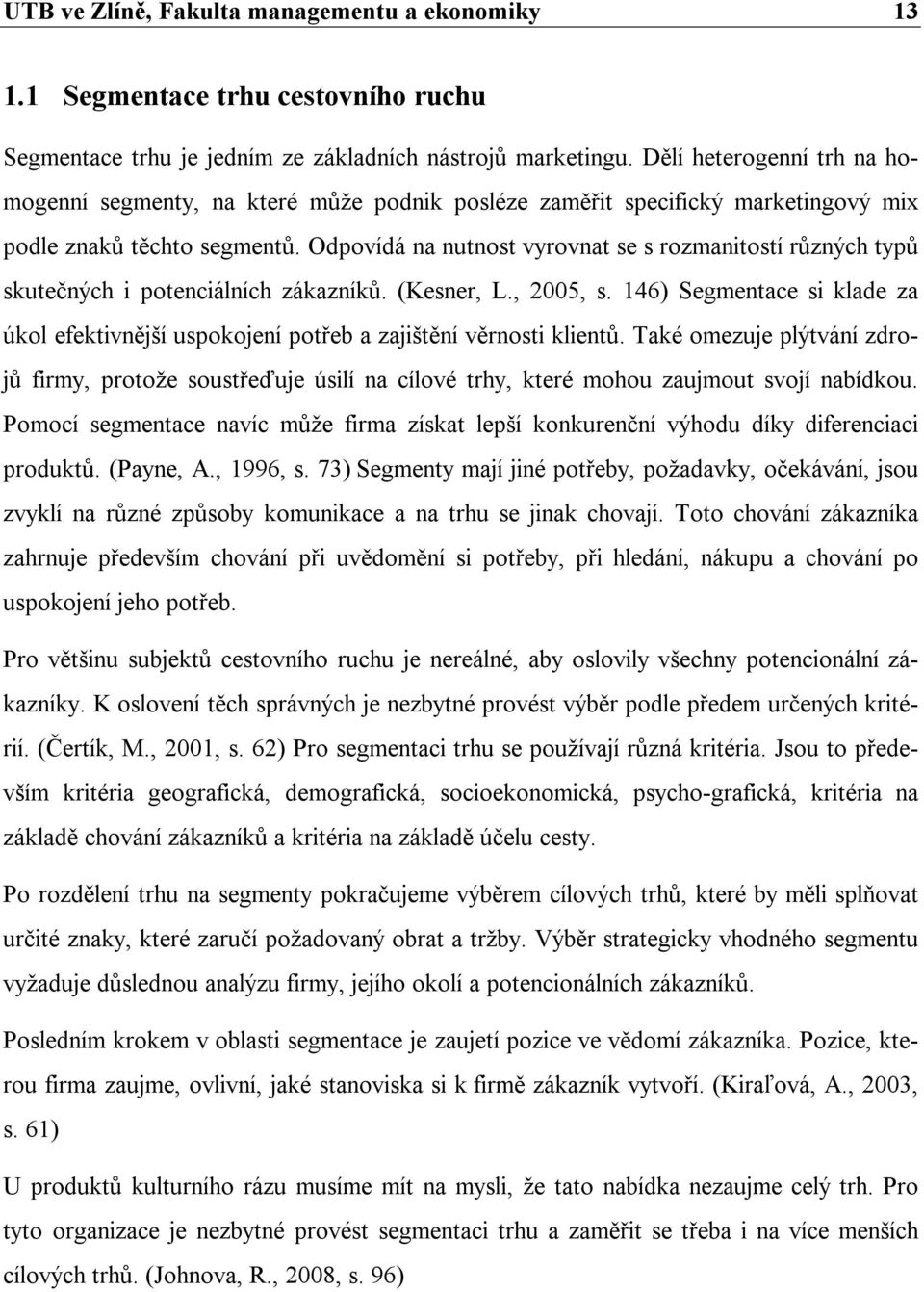 Odpovídá na nutnost vyrovnat se s rozmanitostí různých typů skutečných i potenciálních zákazníků. (Kesner, L., 2005, s.