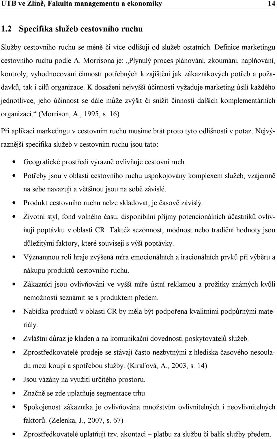 Morrisona je: Plynulý proces plánování, zkoumání, naplňování, kontroly, vyhodnocování činností potřebných k zajištění jak zákazníkových potřeb a požadavků, tak i cílů organizace.