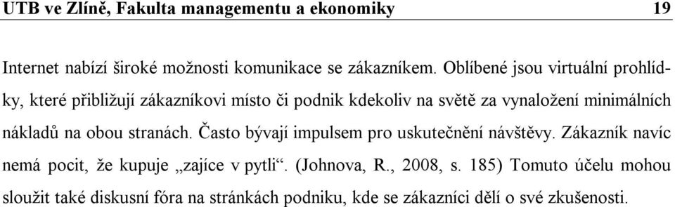 nákladů na obou stranách. Často bývají impulsem pro uskutečnění návštěvy.