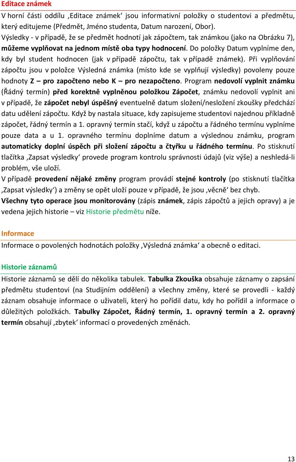 Do položky Datum vyplníme den, kdy byl student hodnocen (jak v případě zápočtu, tak v případě známek).