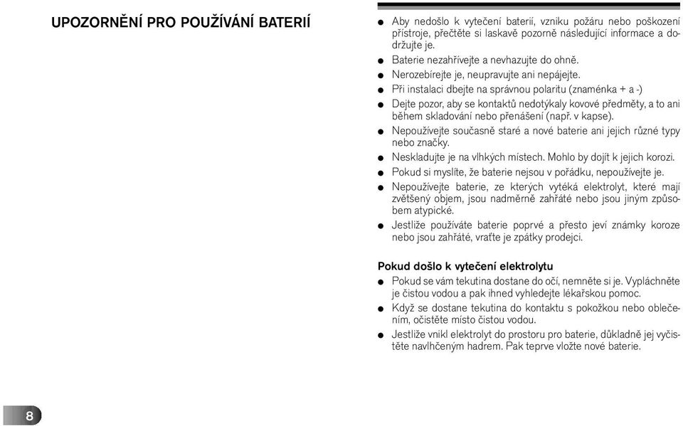 r Při instalaci dbejte na správnou polaritu (znaménka + a -) r Dejte pozor, aby se kontaktů nedotýkaly kovové předměty, a to ani během skladování nebo přenášení (např. v kapse).