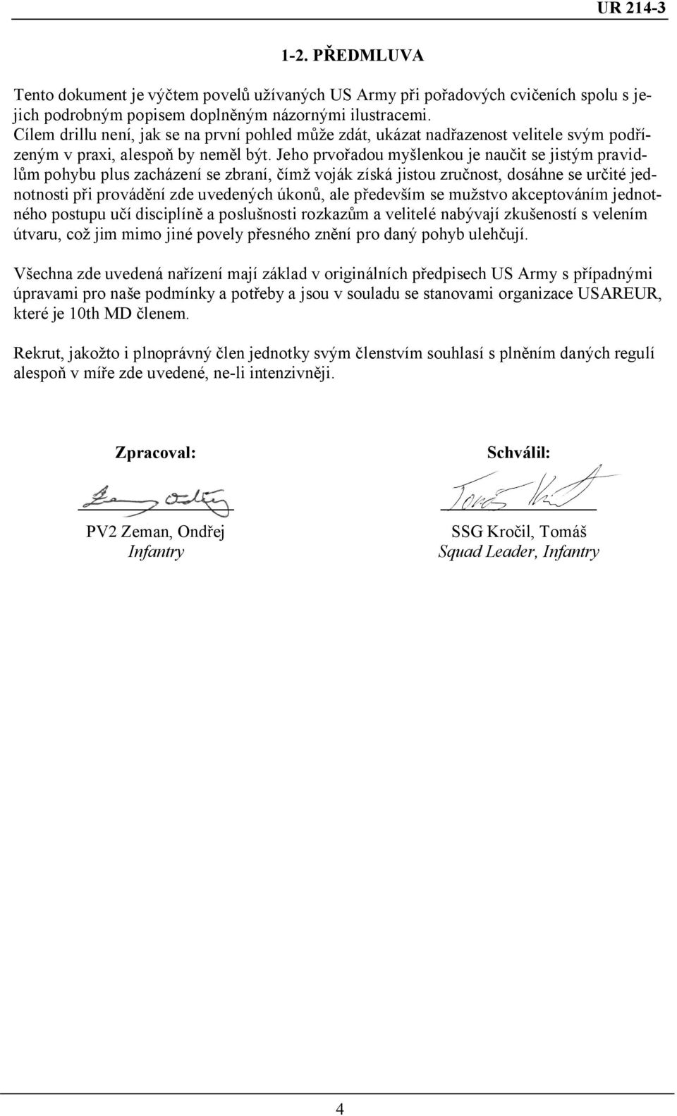 Jeho prvořadou myšlenkou je naučit se jistým pravidlům pohybu plus zacházení se zbraní, čímž voják získá jistou zručnost, dosáhne se určité jednotnosti při provádění zde uvedených úkonů, ale