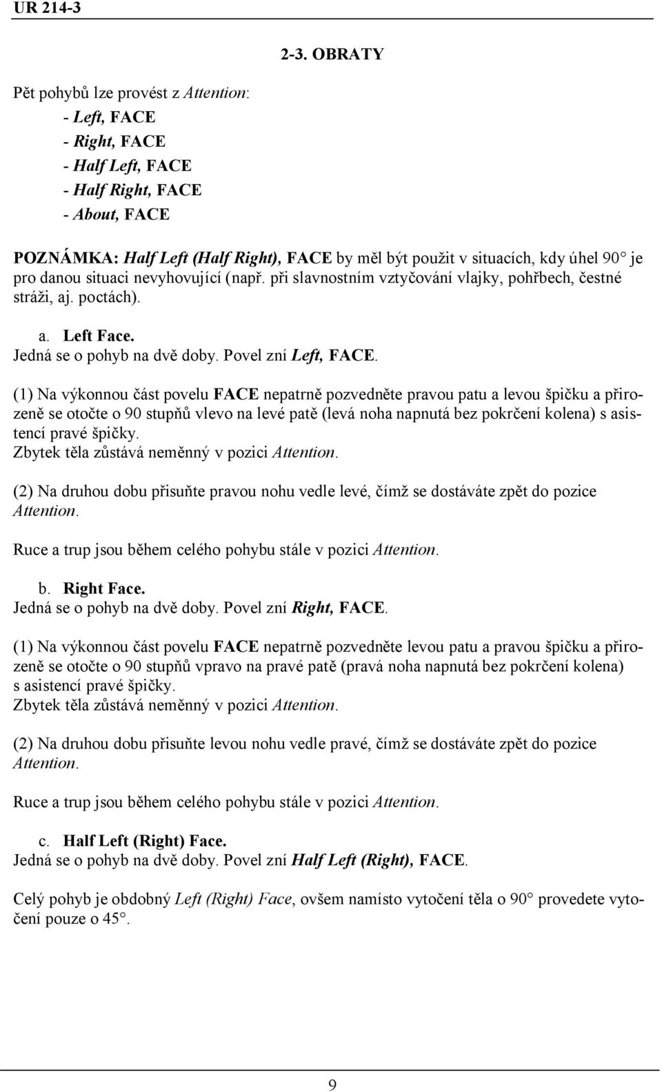 (1) Na výkonnou část povelu FACE nepatrně pozvedněte pravou patu a levou špičku a přirozeně se otočte o 90 stupňů vlevo na levé patě (levá noha napnutá bez pokrčení kolena) s asistencí pravé špičky.