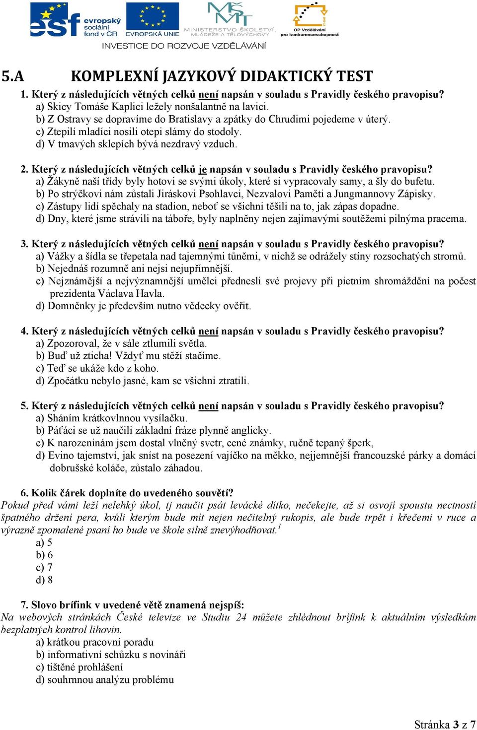 Který z následujících větných celků je napsán v souladu s Pravidly českého pravopisu? a) Žákyně naší třídy byly hotovi se svými úkoly, které si vypracovaly samy, a šly do bufetu.