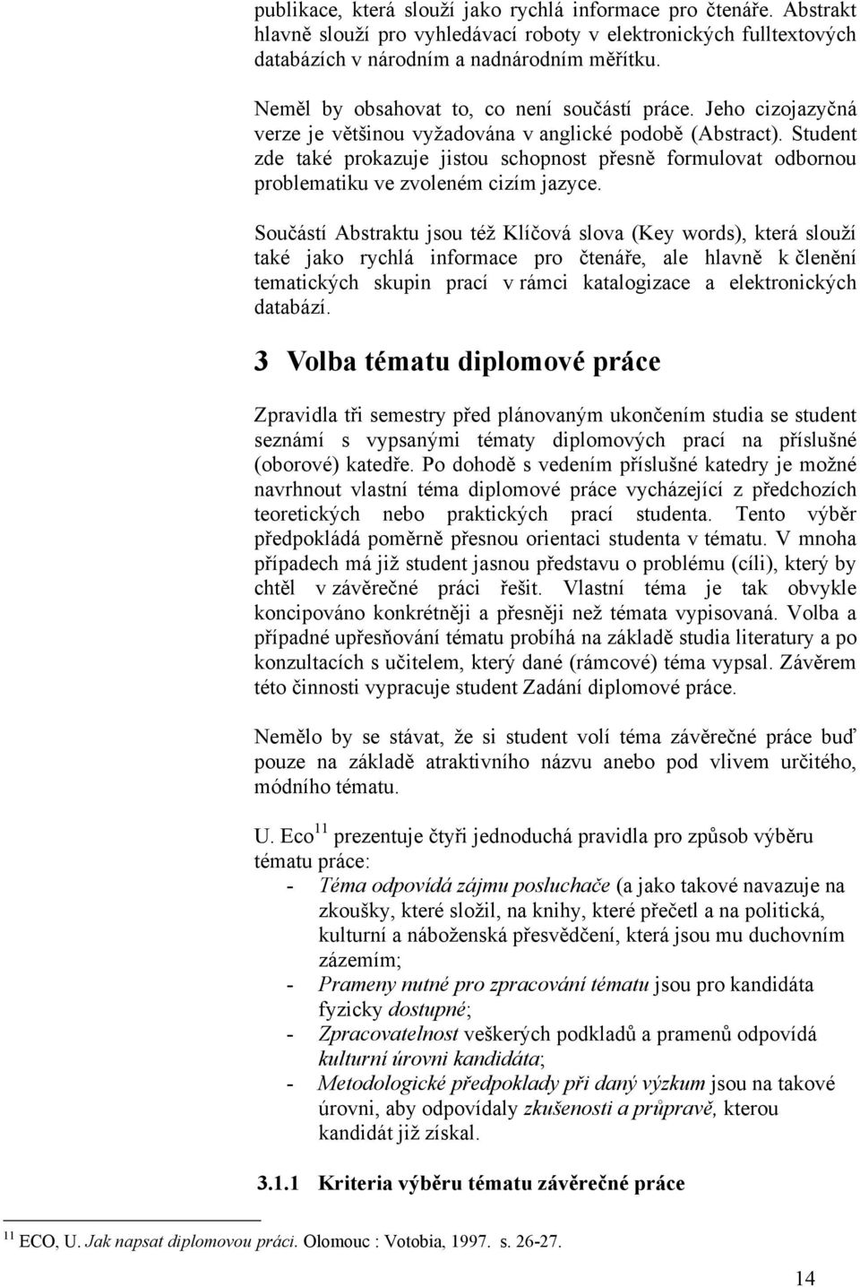 Student zde také prokazuje jistou schopnost přesně formulovat odbornou problematiku ve zvoleném cizím jazyce.