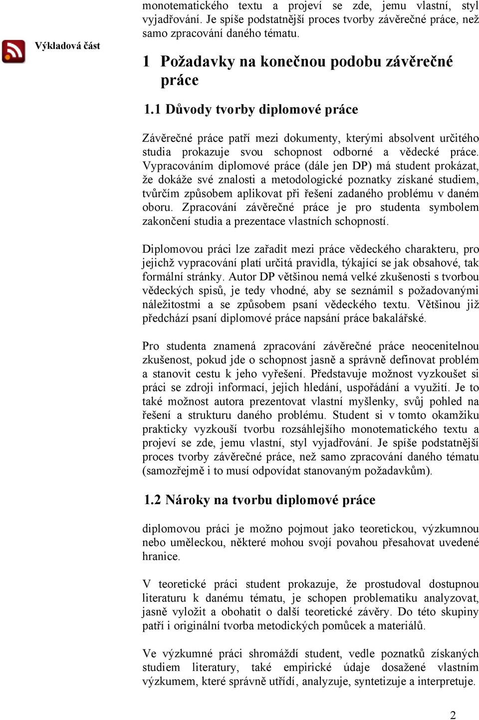 1 Důvody tvorby diplomové práce Závěrečné práce patří mezi dokumenty, kterými absolvent určitého studia prokazuje svou schopnost odborné a vědecké práce.