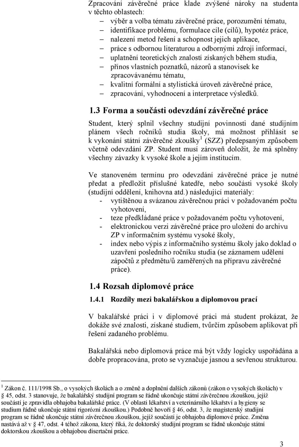 a stanovisek ke zpracovávanému tématu, kvalitní formální a stylistická úroveň závěrečné práce, zpracování, vyhodnocení a interpretace výsledků. 1.