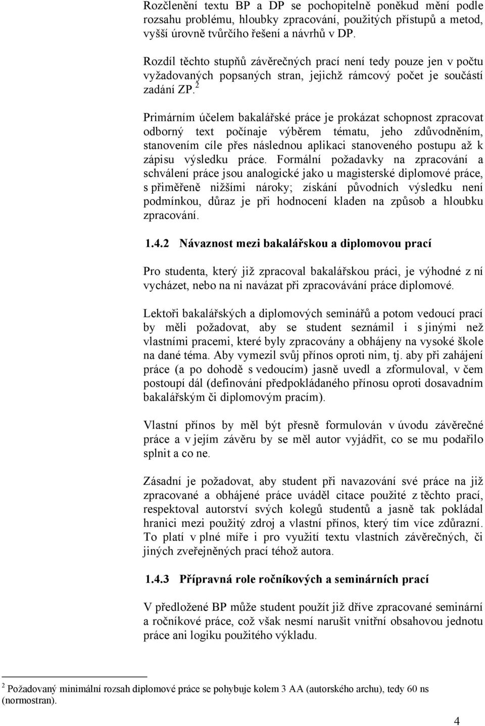 2 Primárním účelem bakalářské práce je prokázat schopnost zpracovat odborný text počínaje výběrem tématu, jeho zdůvodněním, stanovením cíle přes následnou aplikaci stanoveného postupu až k zápisu