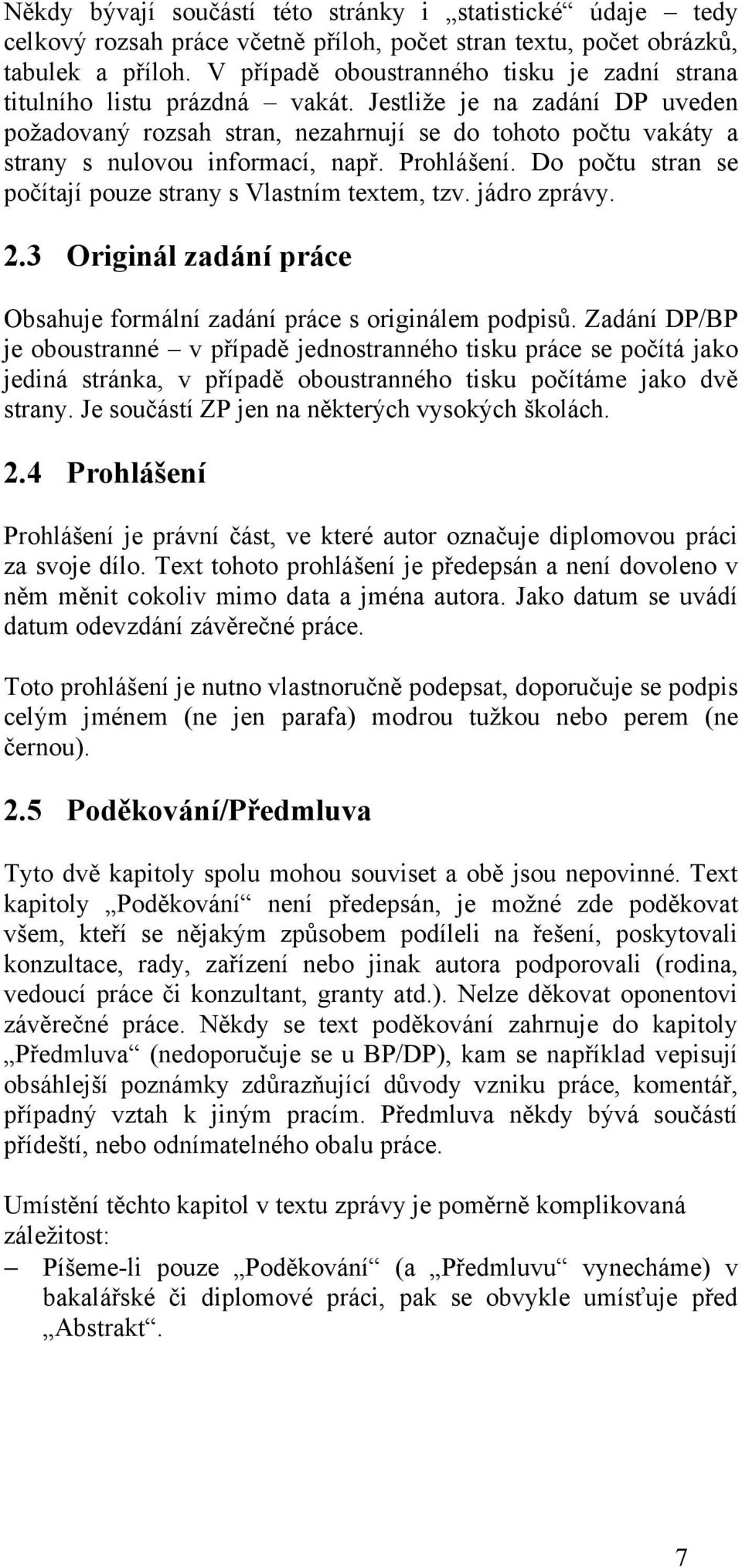 Jestliže je na zadání DP uveden požadovaný rozsah stran, nezahrnují se do tohoto počtu vakáty a strany s nulovou informací, např. Prohlášení.