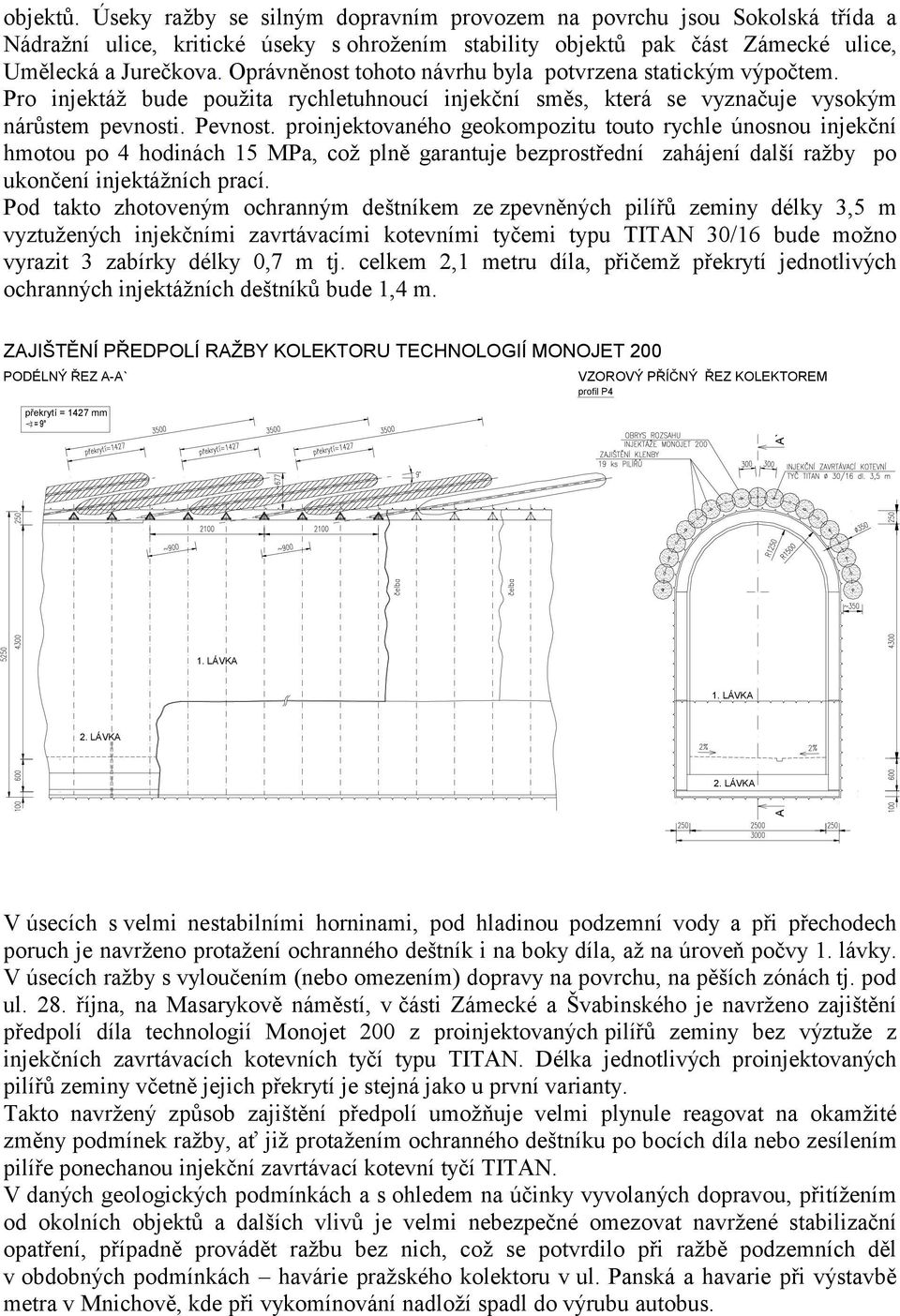 proinjektovaného geokompozitu touto rychle únosnou injekční hmotou po 4 hodinách 15 MPa, což plně garantuje bezprostřední zahájení další ražby po ukončení injektážních prací.