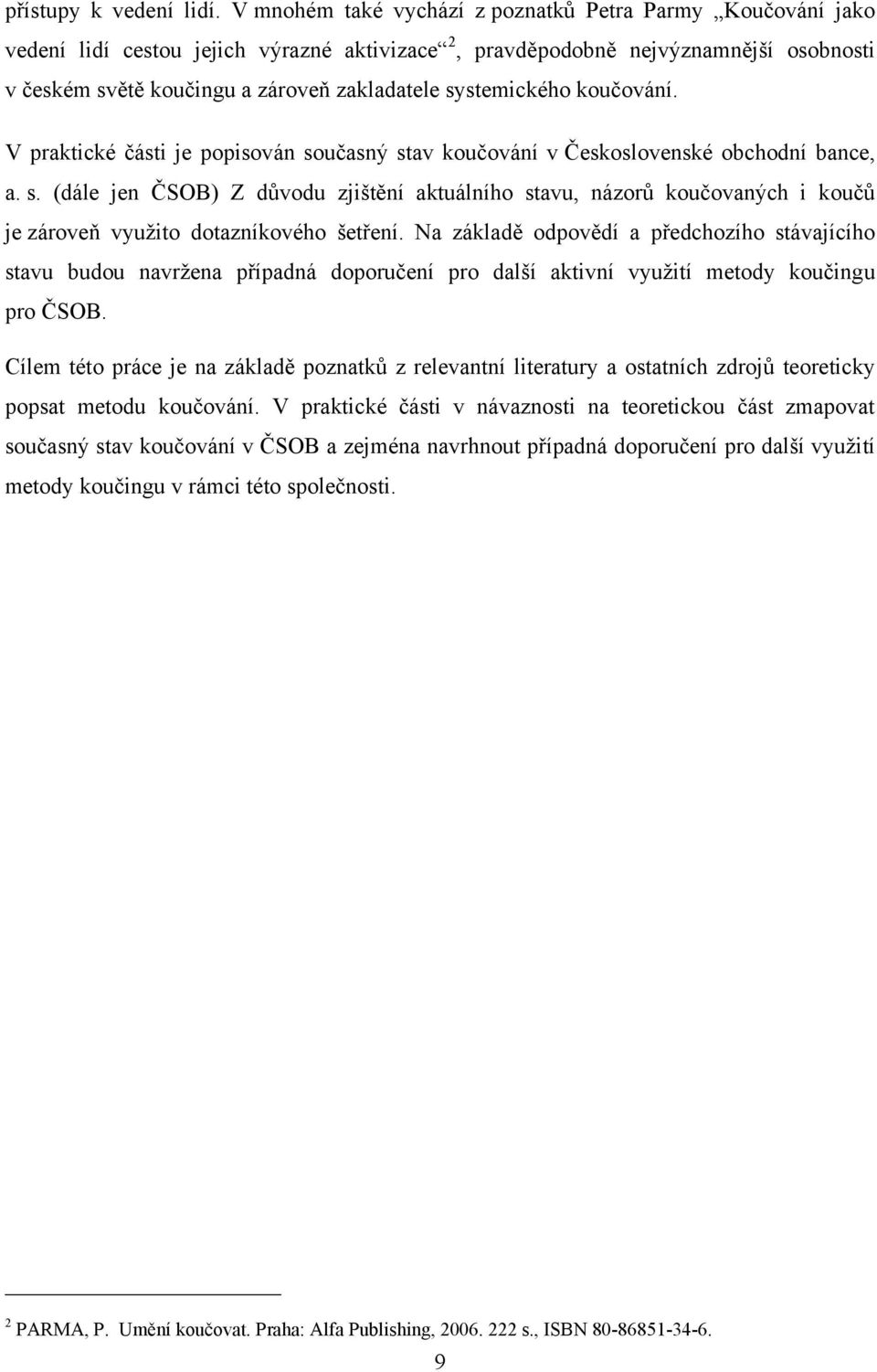 systemického koučování. V praktické části je popisován současný stav koučování v Československé obchodní bance, a. s. (dále jen ČSOB) Z důvodu zjištění aktuálního stavu, názorů koučovaných i koučů je zároveň vyuţito dotazníkového šetření.