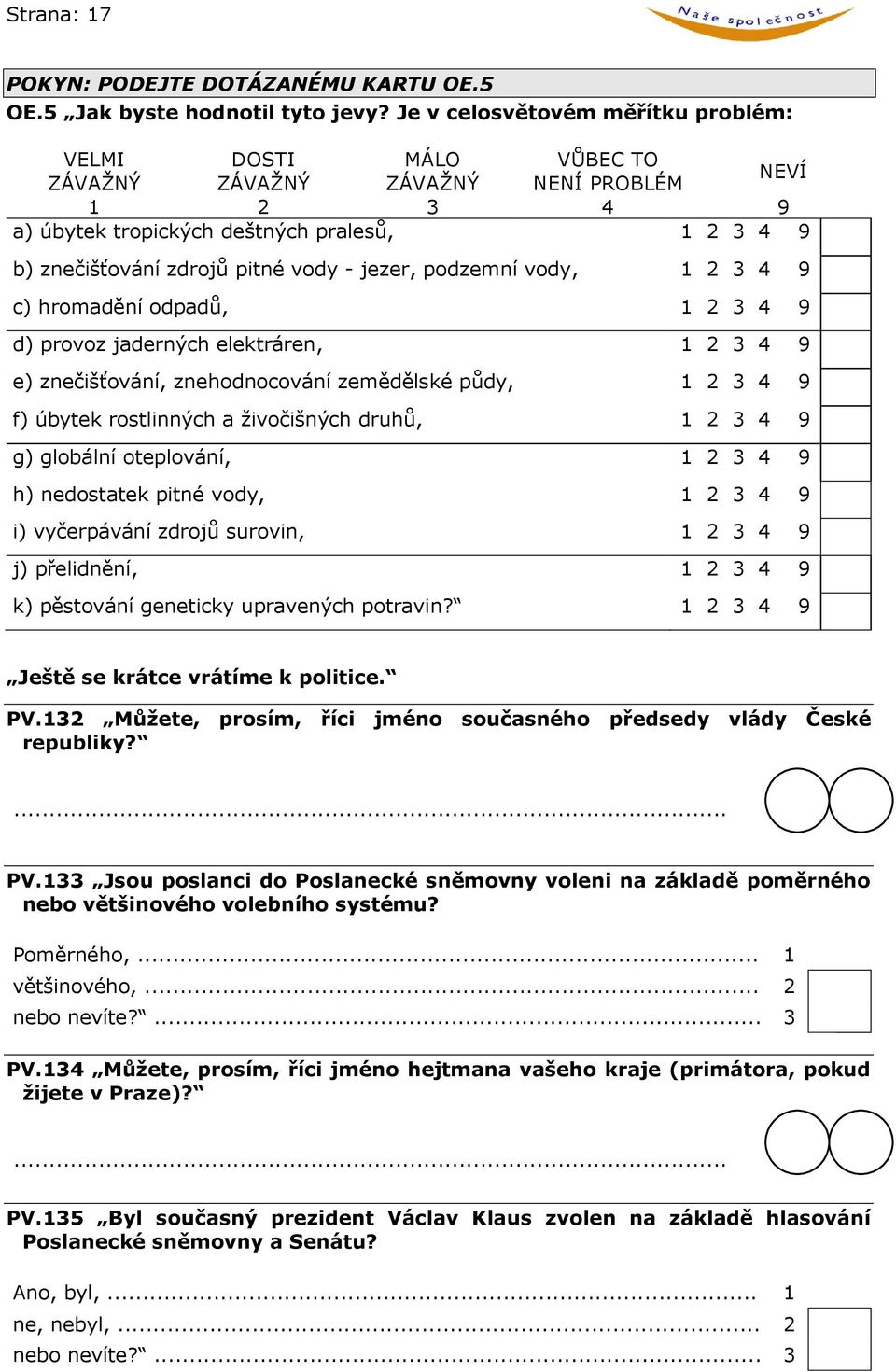 c) hromadění odpadů, d) provoz jaderných elektráren, e) znečišťování, znehodnocování zemědělské půdy, f) úbytek rostlinných a živočišných druhů, g) globální oteplování, h) nedostatek pitné vody, i)