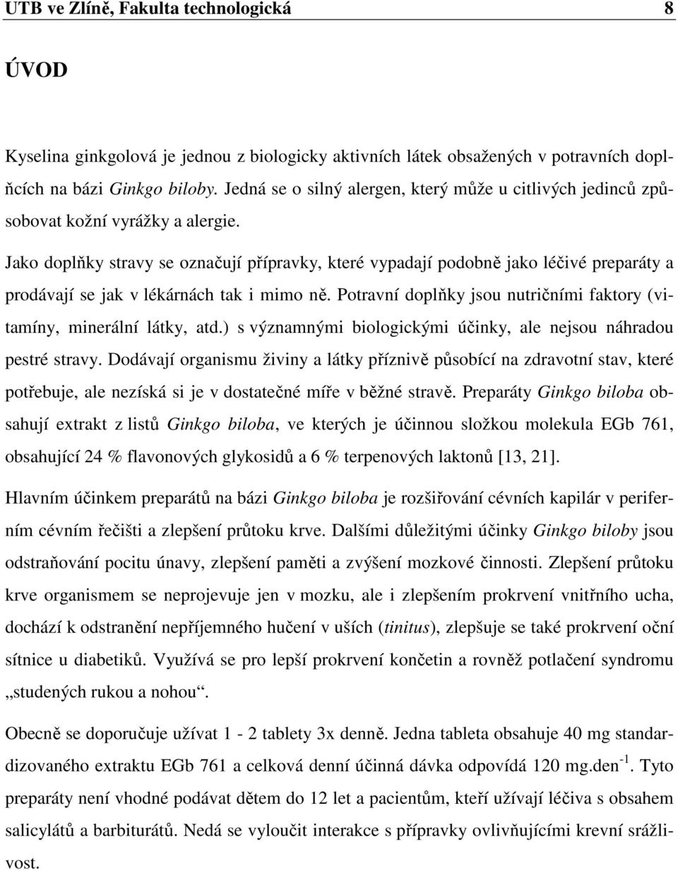 Jako doplňky stravy se označují přípravky, které vypadají podobně jako léčivé preparáty a prodávají se jak v lékárnách tak i mimo ně.