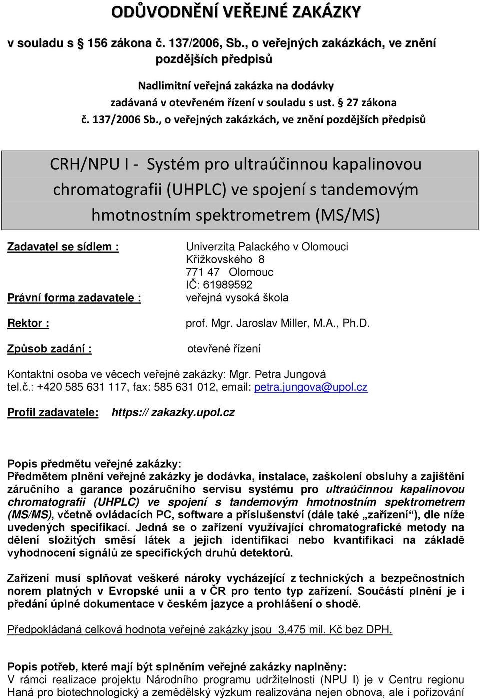 , o veřejných zakázkách, ve znění pozdějších předpisů CRH/NPU I - Systém pro ultraúčinnou kapalinovou chromatografii (UHPLC) ve spojení s tandemovým hmotnostním spektrometrem (MS/MS) Zadavatel se