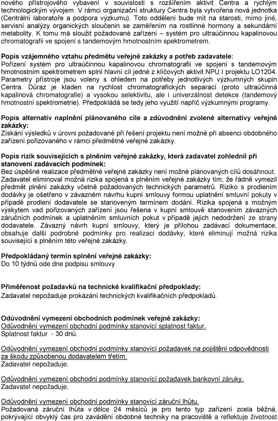 Toto oddělení bude mít na starosti, mimo jiné, servisní analýzy organických sloučenin se zaměřením na rostlinné hormony a sekundární metabolity.