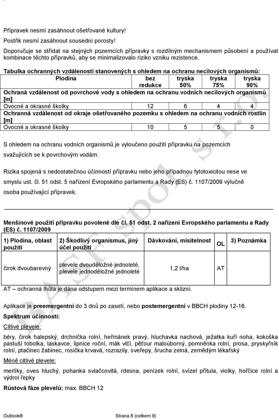 Tabulka ochranných vzdáleností stanovených s ohledem na ochranu necílových organismů: Plodina bez redukce 50% 75% 90% Ochraná vzdálenost od povrchové vody s ohledem na ochranu vodních necílových