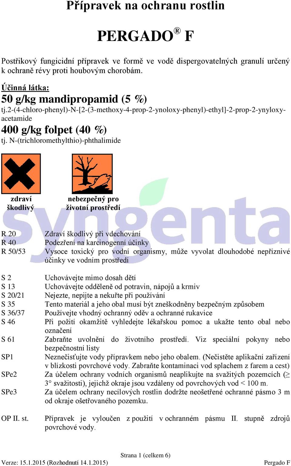 N-(trichloromethylthio)-phthalimide zdraví škodlivý nebezpečný pro životní prostředí R 20 R 40 R 50/53 S 2 S 13 S 20/21 S 35 S 36/37 S 46 S 61 SP1 SPe2 SPe3 OP II. st.