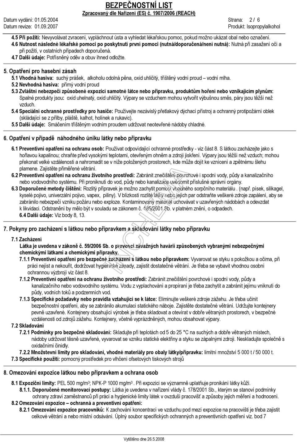 6 Nutnost následné lékařské pomoci po poskytnutí první pomoci (nutná/doporučená/není nutná): Nutná při zasažení očí a při požití, v ostatních případech doporučená. 4.