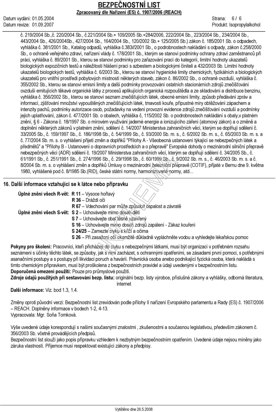 258/2000 Sb., o ochraně veřejného zdraví, nařízení vlády č. 178/2001 Sb., kterým se stanoví podmínky ochrany zdraví zaměstnanců při práci, vyhláška č. 89/2001 Sb.