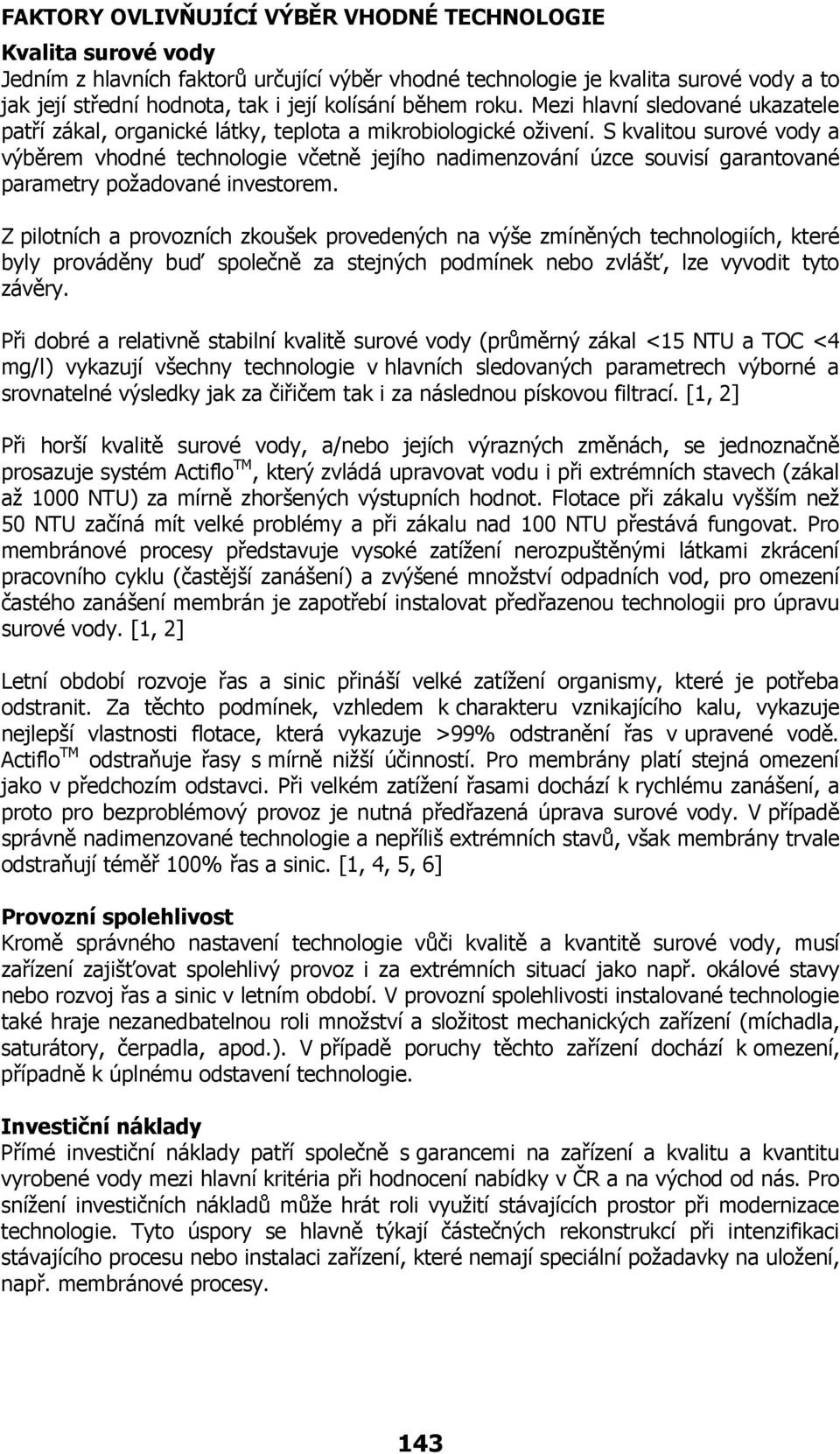 S kvalitou surové vody a výběrem vhodné technologie včetně jejího nadimenzování úzce souvisí garantované parametry požadované investorem.