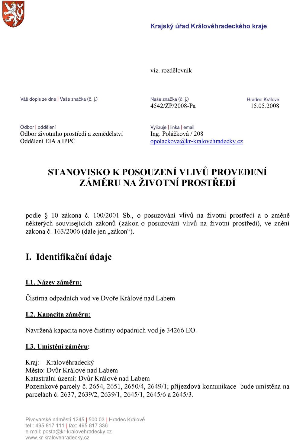 , o posuzování vlivů na životní prostředí a o změně některých souvisejících zákonů (zákon o posuzování vlivů na životní prostředí), ve znění zákona č. 163/2006 (dále jen zákon ). I.