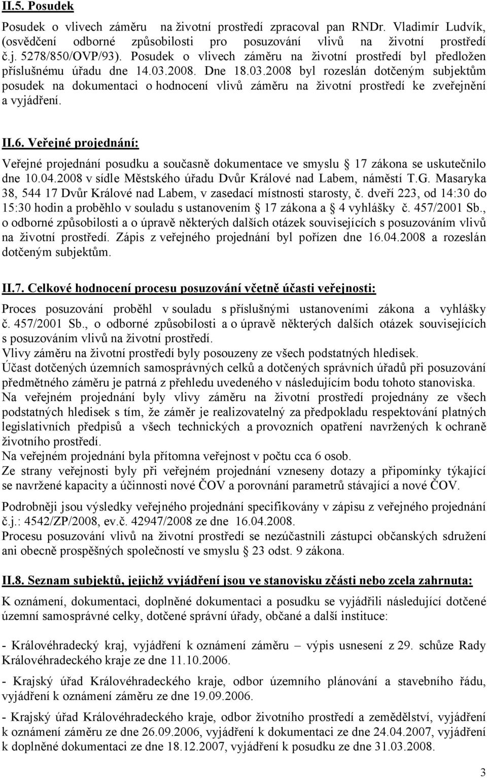 2008. Dne 18.03.2008 byl rozeslán dotčeným subjektům posudek na dokumentaci ohodnocení vlivů záměru na životní prostředí ke zveřejnění a vyjádření. II.6.