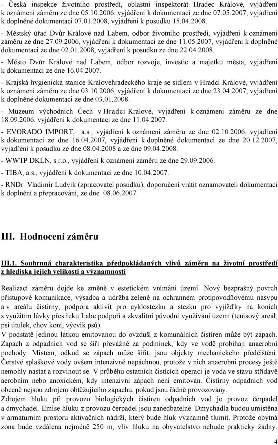 2007, vyjádření k doplněné dokumentaci ze dne 02.01.2008, vyjádření k posudku ze dne 22.04.2008. - Město Dvůr Králové nad Labem, odbor rozvoje, investic a majetku města, vyjádření k dokumentaci ze dne 16.