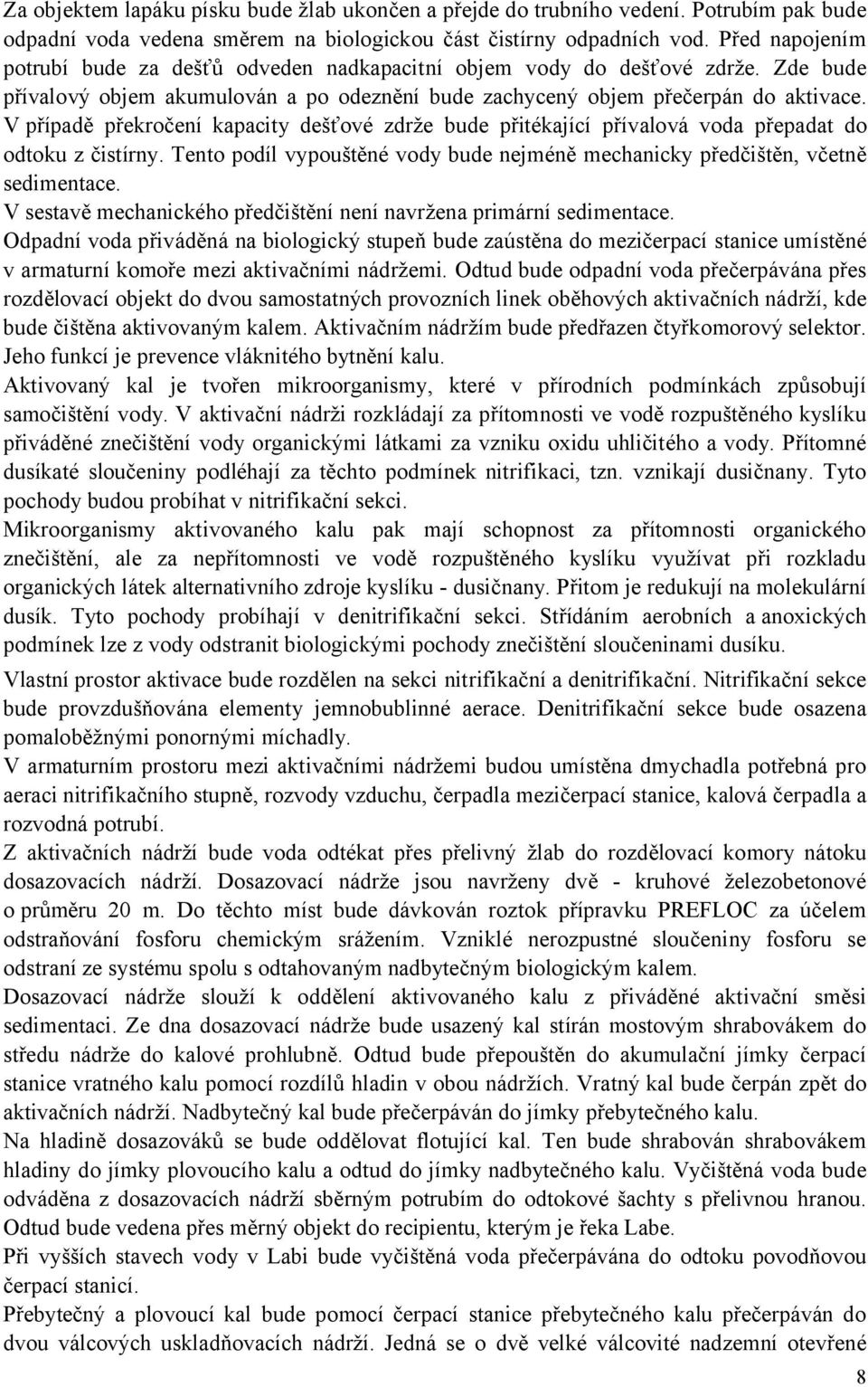 V případě překročení kapacity dešťové zdrže bude přitékající přívalová voda přepadat do odtoku z čistírny. Tento podíl vypouštěné vody bude nejméně mechanicky předčištěn, včetně sedimentace.