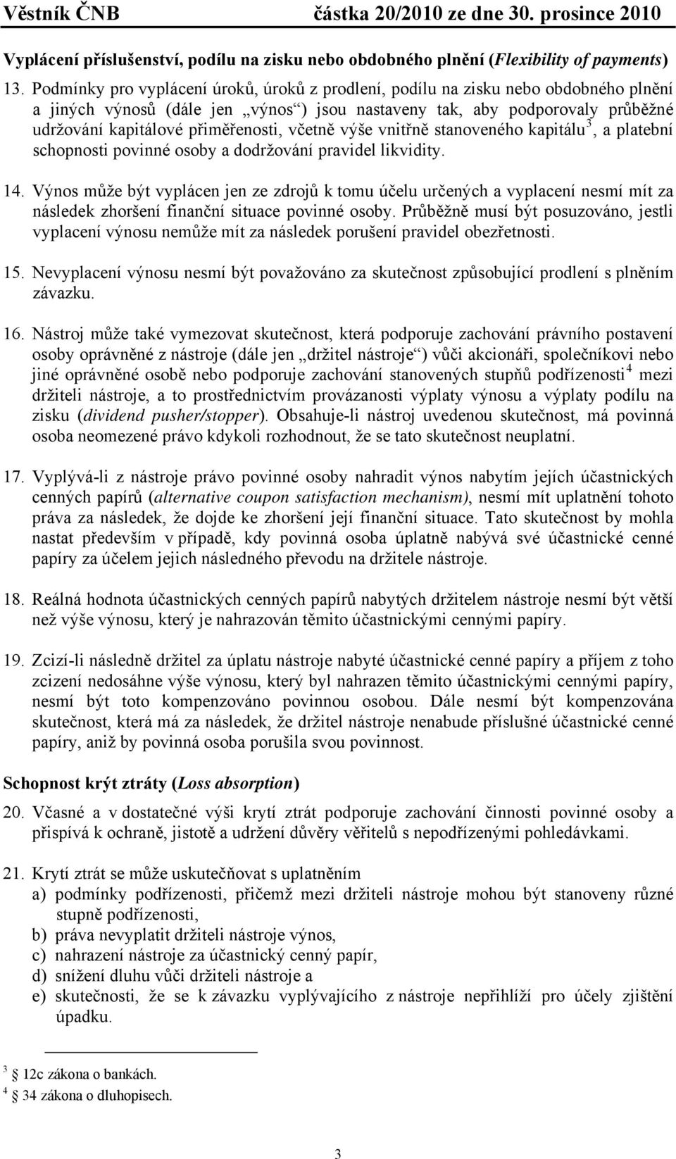 včetně výše vnitřně stanoveného kapitálu 3, a platební schopnosti povinné osoby a dodržování pravidel likvidity. 14.
