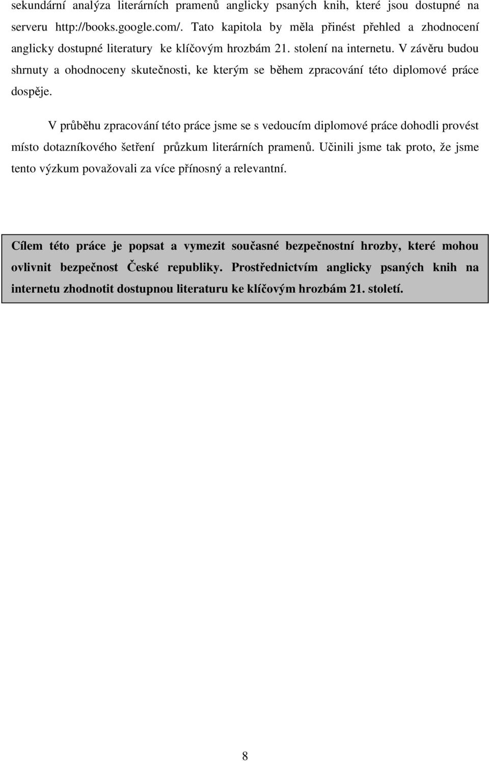 V závěru budou shrnuty a ohodnoceny skutečnosti, ke kterým se během zpracování této diplomové práce dospěje.