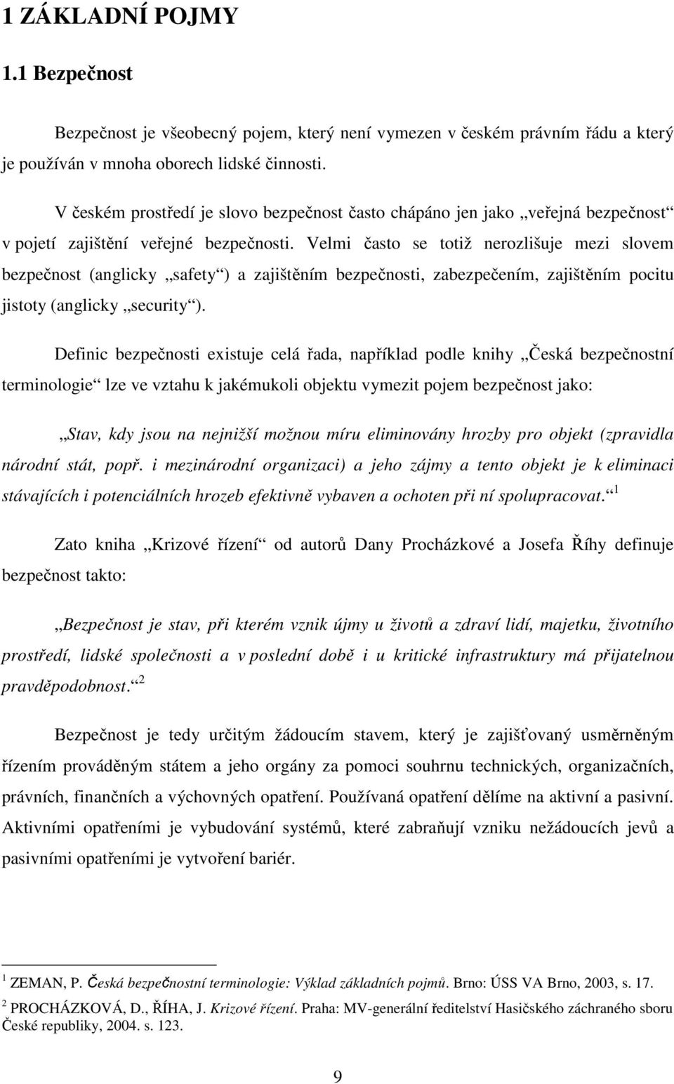 Velmi často se totiž nerozlišuje mezi slovem bezpečnost (anglicky safety ) a zajištěním bezpečnosti, zabezpečením, zajištěním pocitu jistoty (anglicky security ).