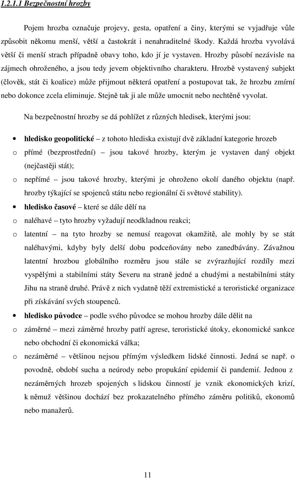 Hrozbě vystavený subjekt (člověk, stát či koalice) může přijmout některá opatření a postupovat tak, že hrozbu zmírní nebo dokonce zcela eliminuje. Stejně tak ji ale může umocnit nebo nechtěně vyvolat.