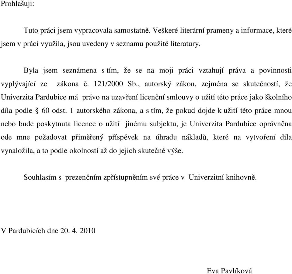 , autorský zákon, zejména se skutečností, že Univerzita Pardubice má právo na uzavření licenční smlouvy o užití této práce jako školního díla podle 60 odst.