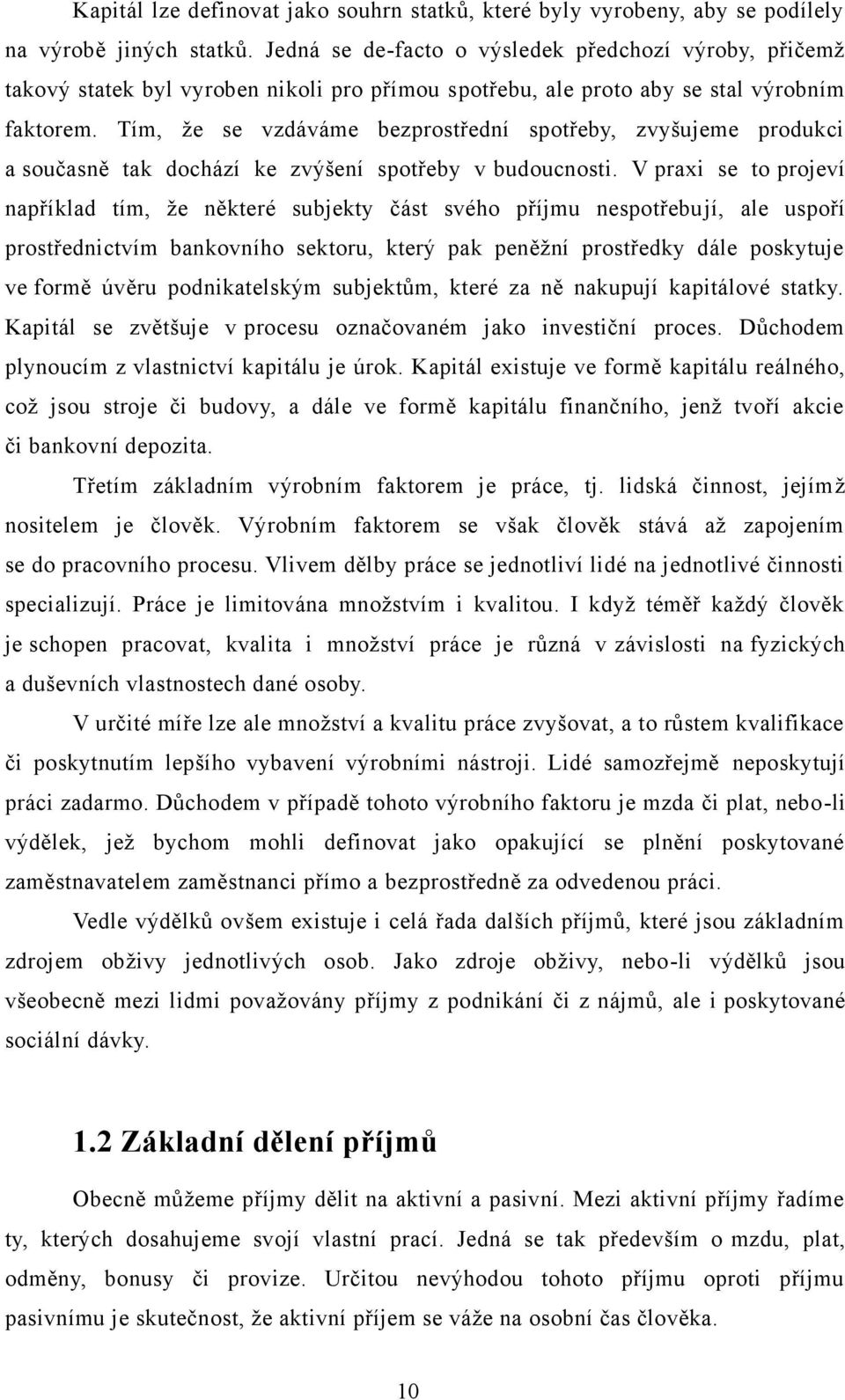 Tím, ţe se vzdáváme bezprostřední spotřeby, zvyšujeme produkci a současně tak dochází ke zvýšení spotřeby v budoucnosti.
