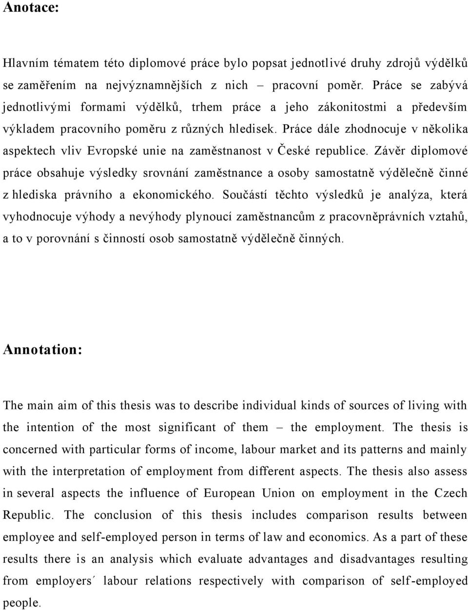 Práce dále zhodnocuje v několika aspektech vliv Evropské unie na zaměstnanost v České republice.