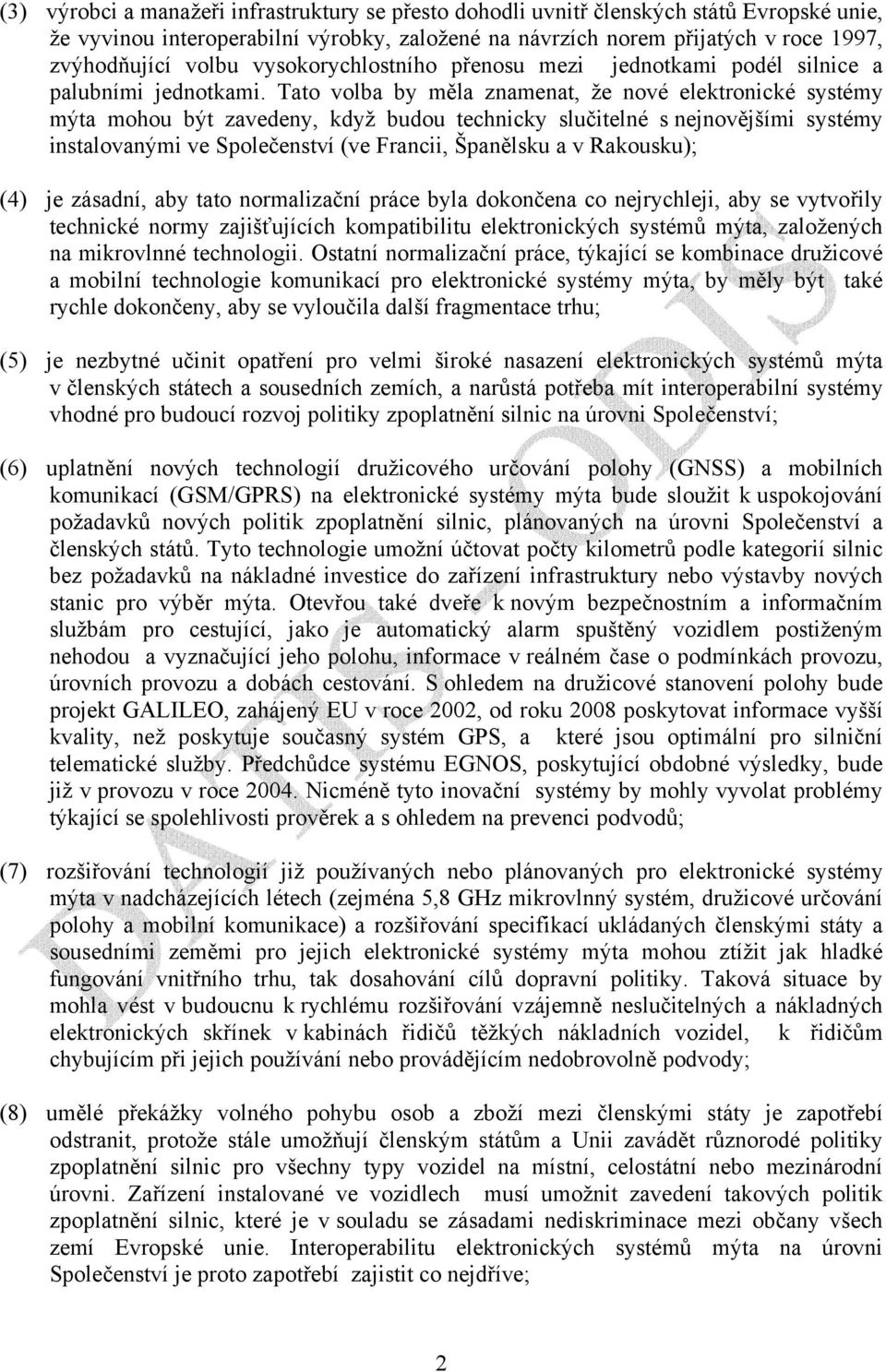 Tato volba by měla znamenat, že nové elektronické systémy mýta mohou být zavedeny, když budou technicky slučitelné s nejnovějšími systémy instalovanými ve Společenství (ve Francii, Španělsku a v