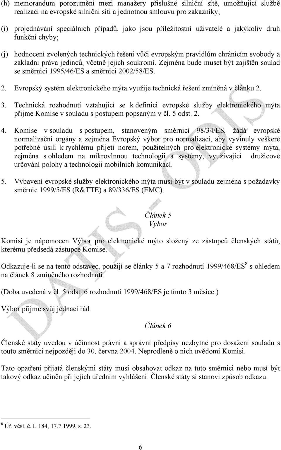 Zejména bude muset být zajištěn soulad se směrnicí 1995/46/ES a směrnicí 2002/58/ES. 2. Evropský systém elektronického mýta využije technická řešení zmíněná v článku 2. 3.