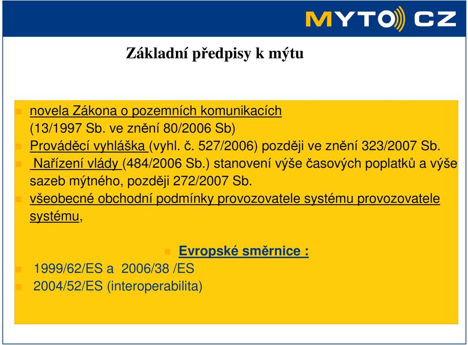 Nařízení vlády (484/2006 Sb.) stanovení výše časových poplatků a výše sazeb mýtného, později 272/2007 Sb.