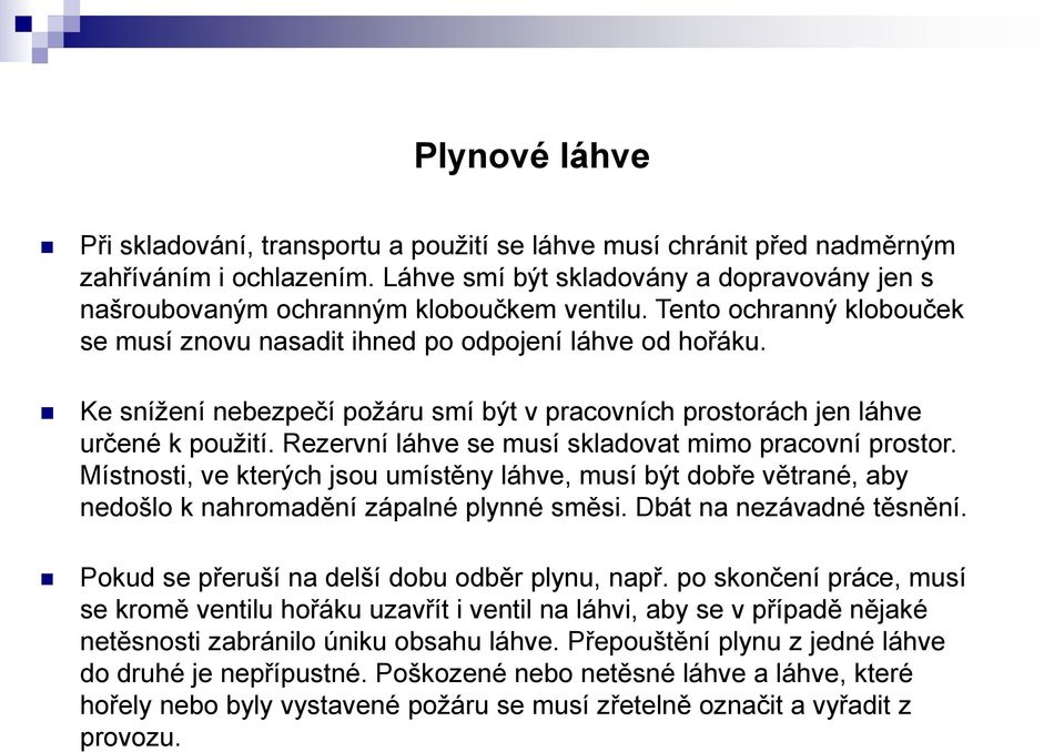 Ke snížení nebezpečí požáru smí být v pracovních prostorách jen láhve určené k použití. Rezervní láhve se musí skladovat mimo pracovní prostor.