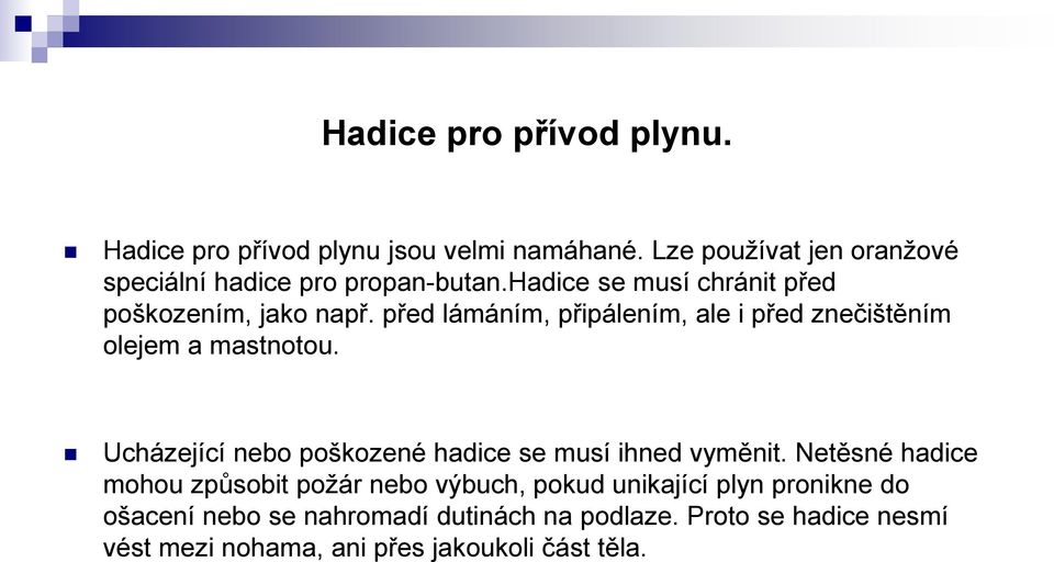 před lámáním, připálením, ale i před znečištěním olejem a mastnotou. Ucházející nebo poškozené hadice se musí ihned vyměnit.