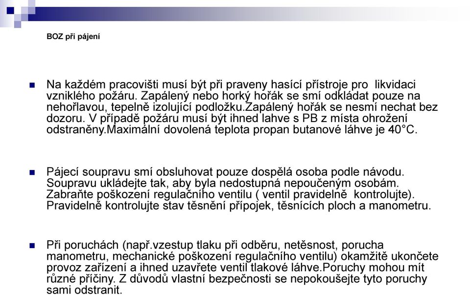 V případě požáru musí být ihned lahve s PB z místa ohrožení odstraněny.maximální dovolená teplota propan butanové láhve je 40 C. Pájecí soupravu smí obsluhovat pouze dospělá osoba podle návodu.