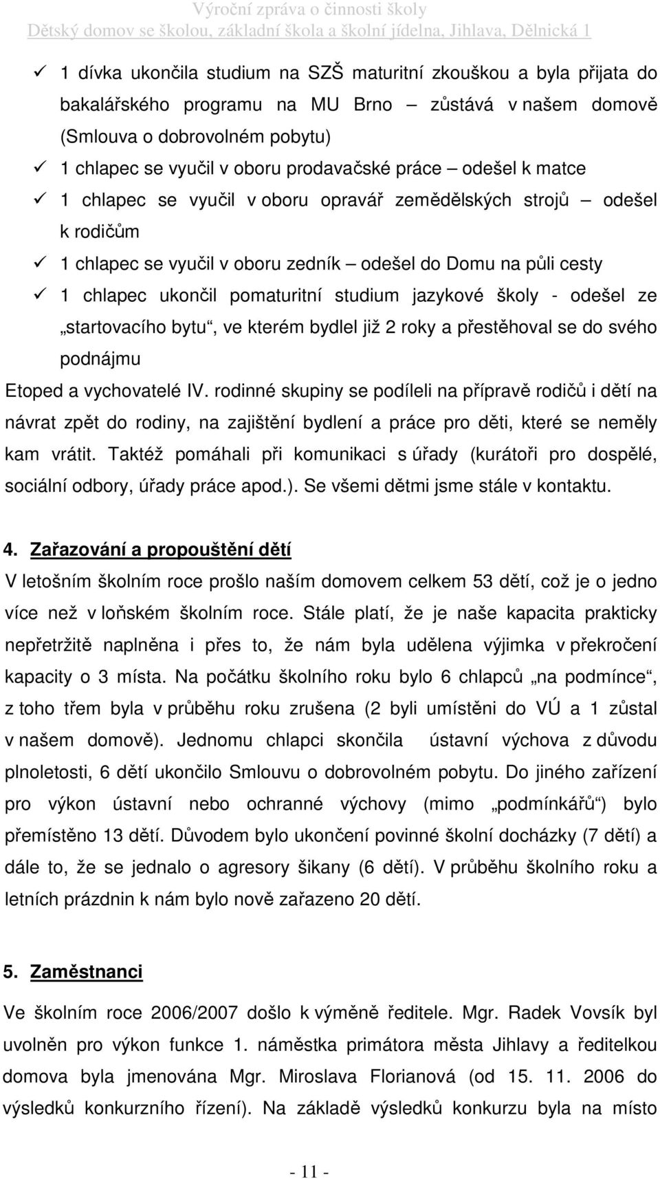 jazykové školy - odešel ze startovacího bytu, ve kterém bydlel již 2 roky a přestěhoval se do svého podnájmu Etoped a vychovatelé IV.